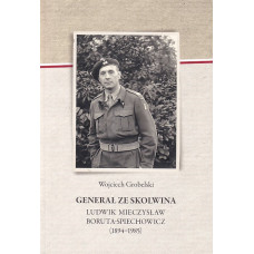 Generał ze Skolwina - Ludwik Mieczysław Boruta-Spiechowicz (1894-1985)